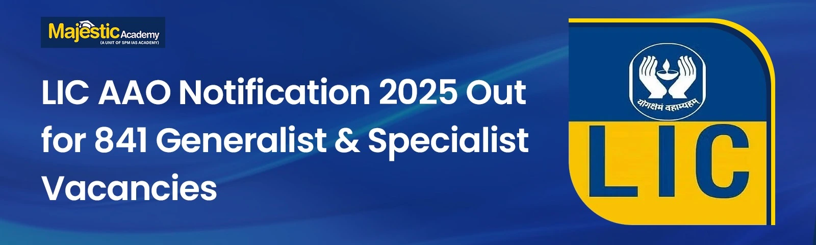 LIC AAO 2025 Notification Released – 841 Vacancies Announced Title: LIC AAO 2025 Notification – 841 Vacancies